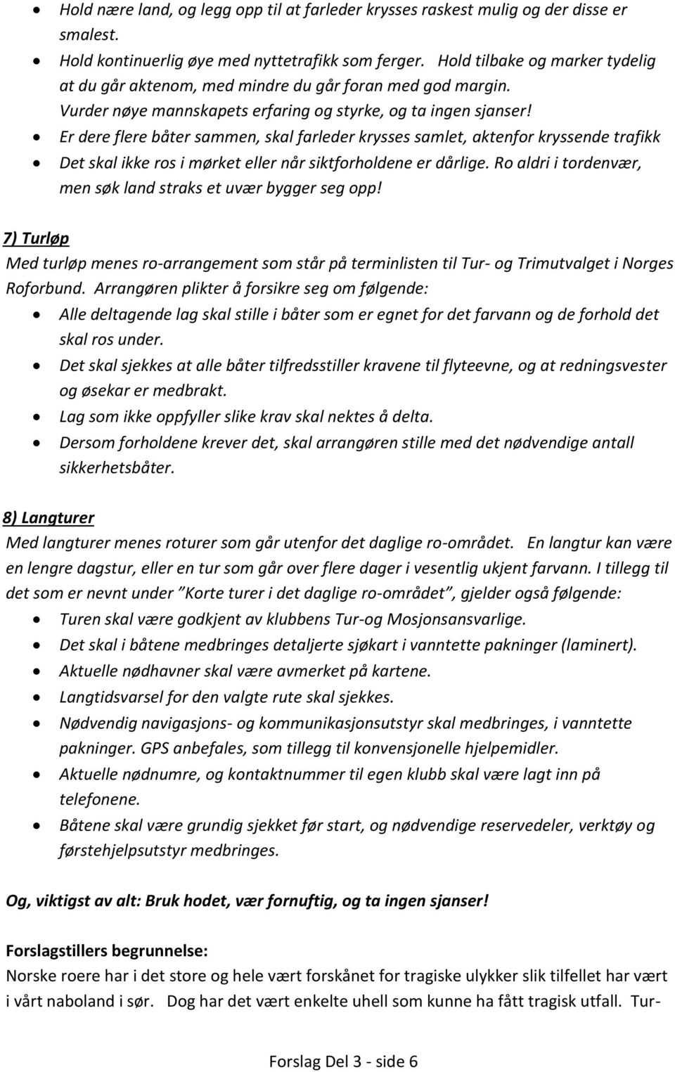 Er dere flere båter sammen, skal farleder krysses samlet, aktenfor kryssende trafikk Det skal ikke ros i mørket eller når siktforholdene er dårlige.