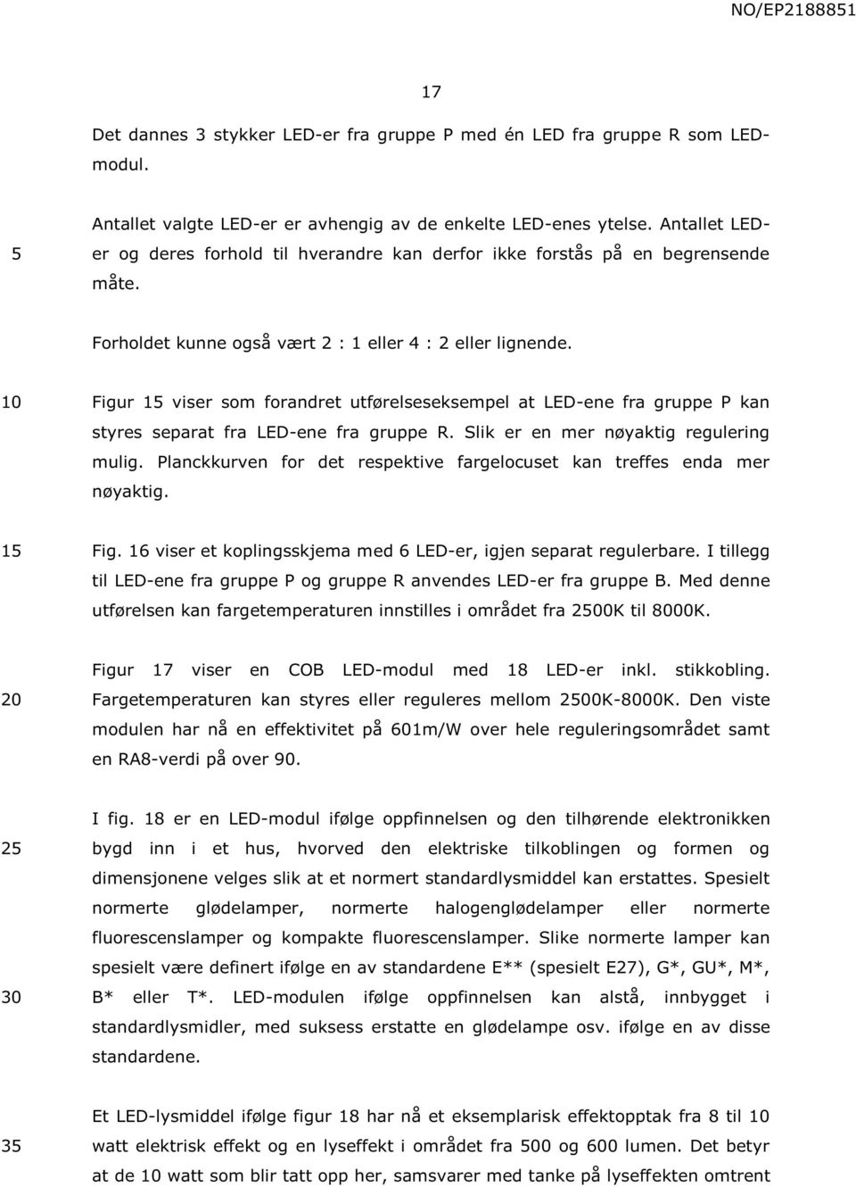 10 Figur 15 viser som forandret utførelseseksempel at LED-ene fra gruppe P kan styres separat fra LED-ene fra gruppe R. Slik er en mer nøyaktig regulering mulig.