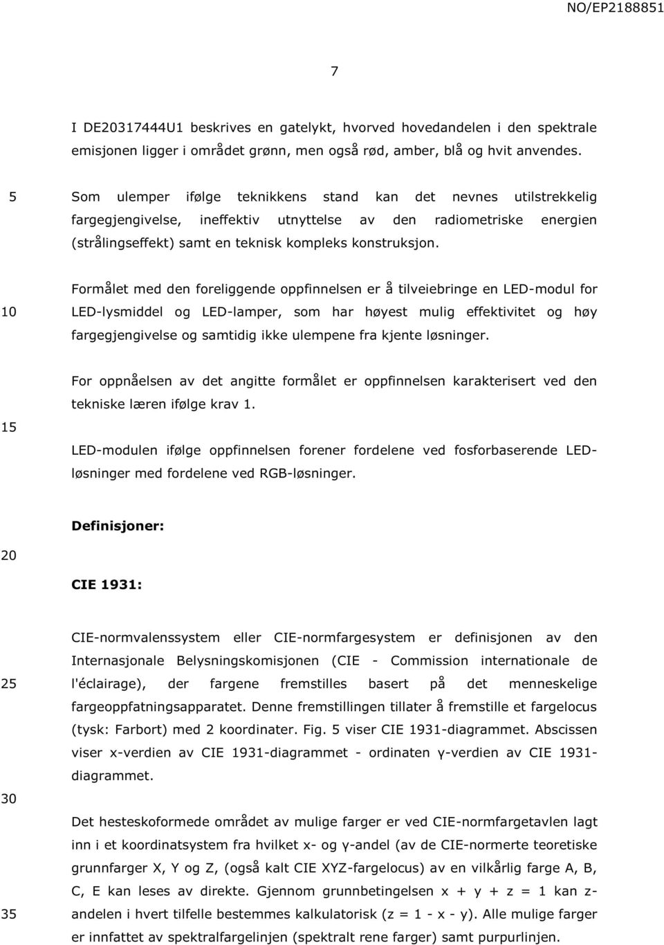 10 Formålet med den foreliggende oppfinnelsen er å tilveiebringe en LED-modul for LED-lysmiddel og LED-lamper, som har høyest mulig effektivitet og høy fargegjengivelse og samtidig ikke ulempene fra