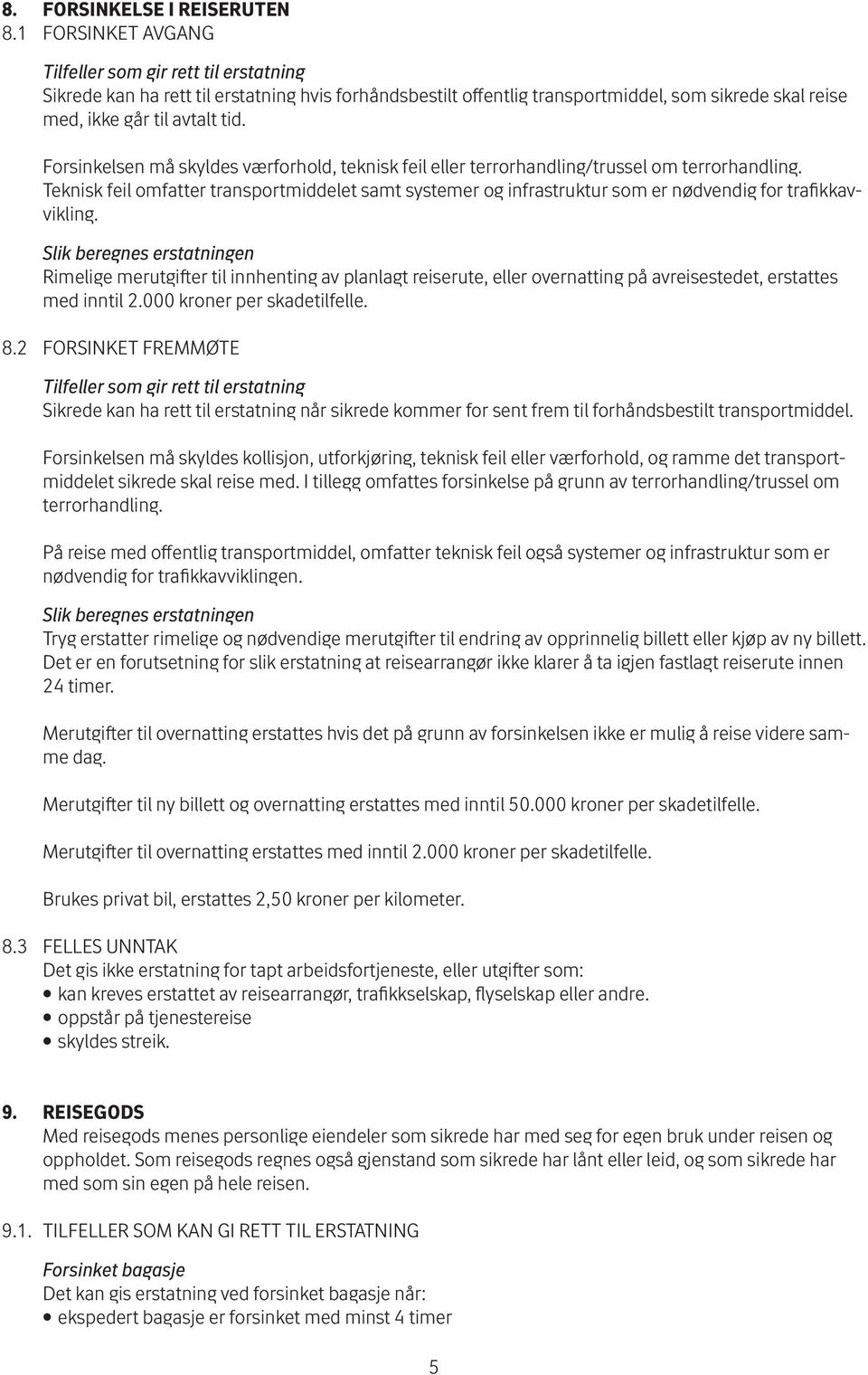 Forsinkelsen må skyldes værforhold, teknisk feil eller terrorhandling/trussel om terrorhandling.