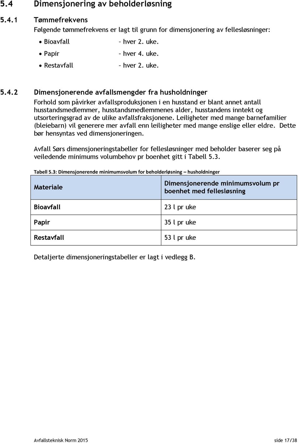 2 Dimensjonerende avfallsmengder fra husholdninger Forhold som påvirker avfallsproduksjonen i en husstand er blant annet antall husstandsmedlemmer, husstandsmedlemmenes alder, husstandens inntekt og