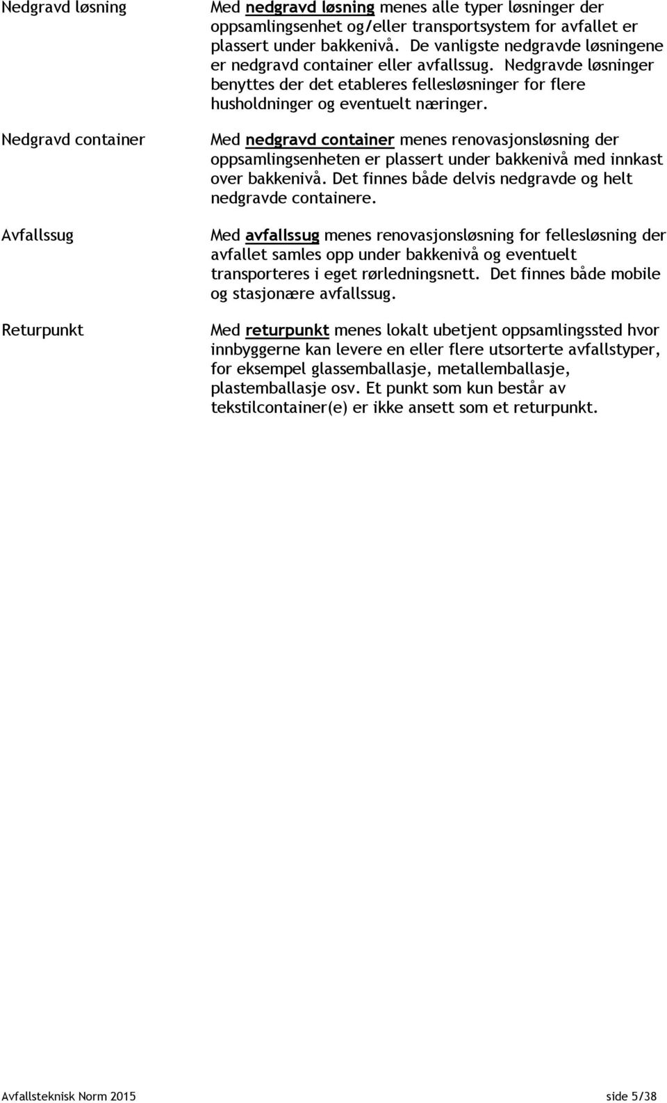 Med nedgravd container menes renovasjonsløsning der oppsamlingsenheten er plassert under bakkenivå med innkast over bakkenivå. Det finnes både delvis nedgravde og helt nedgravde containere.