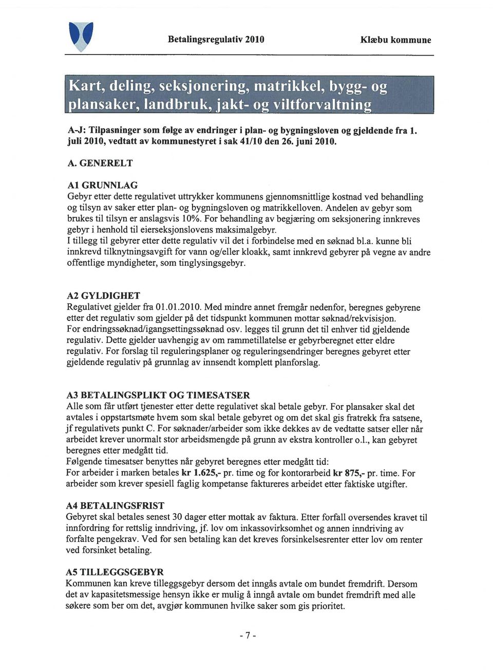 GENERELT Al GRUNNLAG Gebyr etter dette regulativet uttrykker kommunens gjennomsnittlige kostnad ved behandling og tilsyn av saker etter plan- og bygningsloven og matrikkelloven.