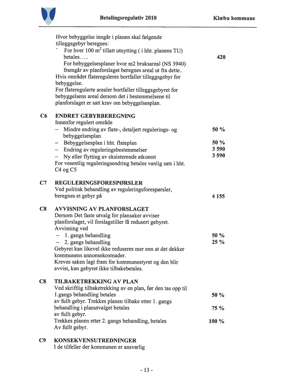 For flateregulerte arealer bortfaller tilleggsgebyret for bebyggelsens areal dersom det i bestemmelsene til planforslaget er satt krav om bebyggelsesplan.