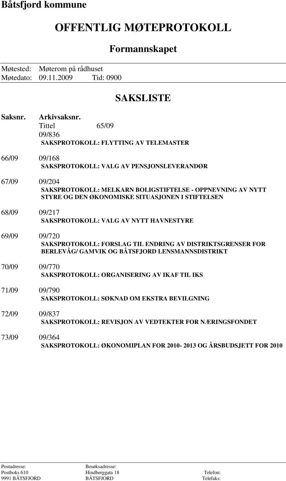 ØKONOMISKE SITUASJONEN I STIFTELSEN 68/09 09/217 SAKSPROTOKOLL: VALG AV NYTT HAVNESTYRE 69/09 09/720 SAKSPROTOKOLL: FORSLAG TIL ENDRING AV DISTRIKTSGRENSER FOR BERLEVÅG/ GAMVIK OG BÅTSFJORD