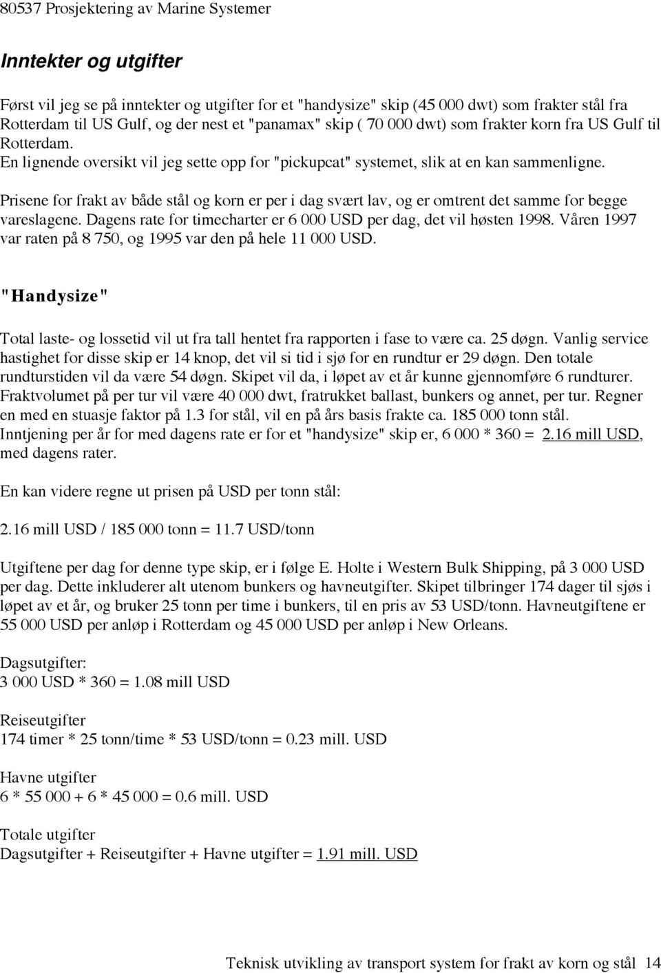 Prisene for frakt av både stål og korn er per i dag svært lav, og er omtrent det samme for begge vareslagene. Dagens rate for timecharter er 6 000 USD per dag, det vil høsten 1998.