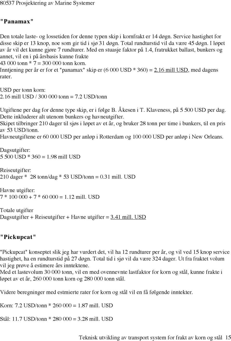 4, fratrukket ballast, bunkers og annet, vil en i på årsbasis kunne frakte 43 000 tonn * 7 = 300 000 tonn korn. Inntjening per år er for et "panamax" skip er (6 000 USD * 360) = 2.