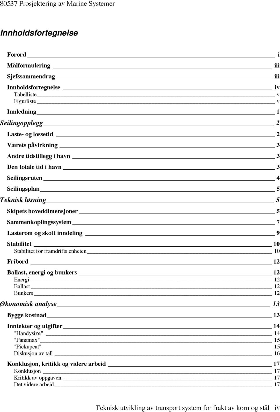 Stabilitet for framdrifts enheten 10 Fribord 12 Ballast, energi og bunkers 12 Energi 12 Ballast 12 Bunkers 12 Økonomisk analyse 13 Bygge kostnad 13 Inntekter og utgifter 14 "Handysize" 14