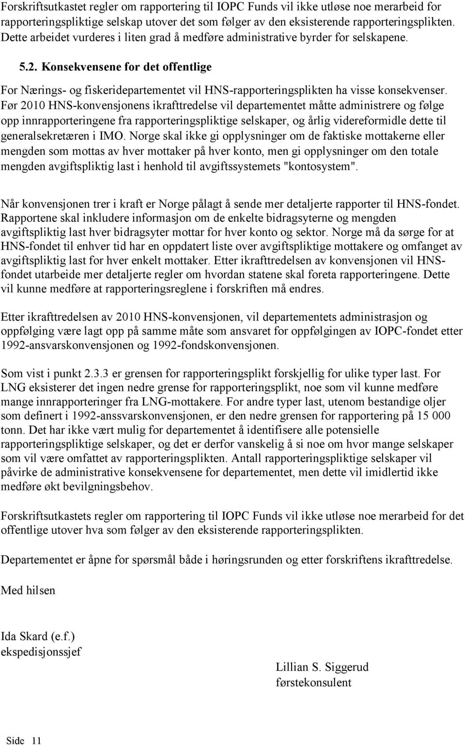 Konsekvensene for det offentlige For Nærings- og fiskeridepartementet vil HNS-rapporteringsplikten ha visse konsekvenser.