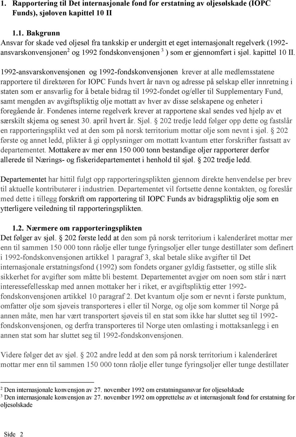 1992-ansvarskonvensjonen og 1992-fondskonvensjonen krever at alle medlemsstatene rapportere til direktøren for IOPC Funds hvert år navn og adresse på selskap eller innretning i staten som er