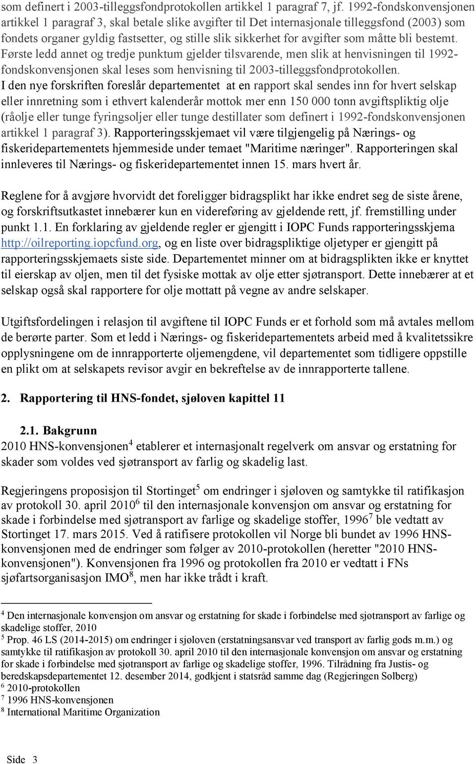 måtte bli bestemt. Første ledd annet og tredje punktum gjelder tilsvarende, men slik at henvisningen til 1992- fondskonvensjonen skal leses som henvisning til 2003-tilleggsfondprotokollen.