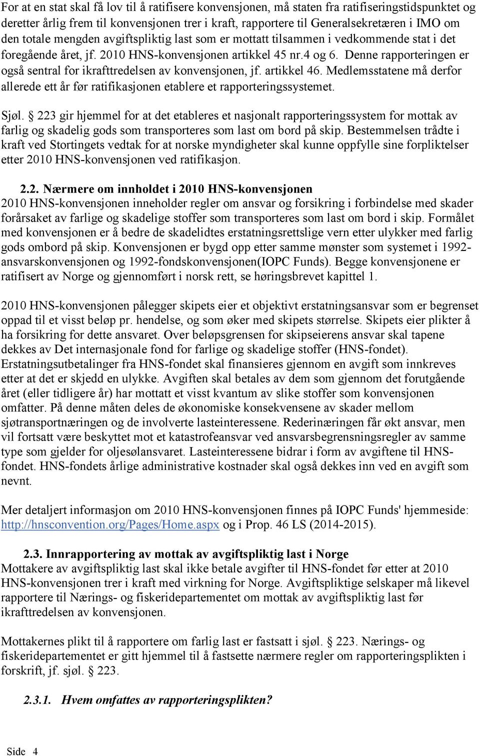 Denne rapporteringen er også sentral for ikrafttredelsen av konvensjonen, jf. artikkel 46. Medlemsstatene må derfor allerede ett år før ratifikasjonen etablere et rapporteringssystemet. Sjøl.