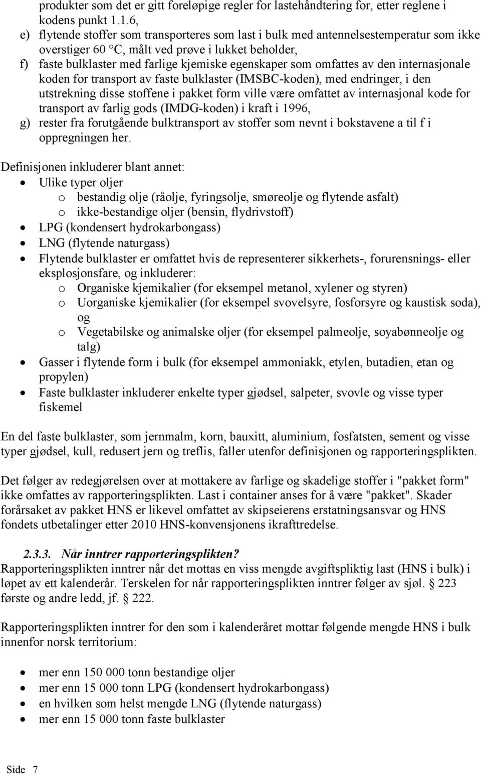 som omfattes av den internasjonale koden for transport av faste bulklaster (IMSBC-koden), med endringer, i den utstrekning disse stoffene i pakket form ville være omfattet av internasjonal kode for