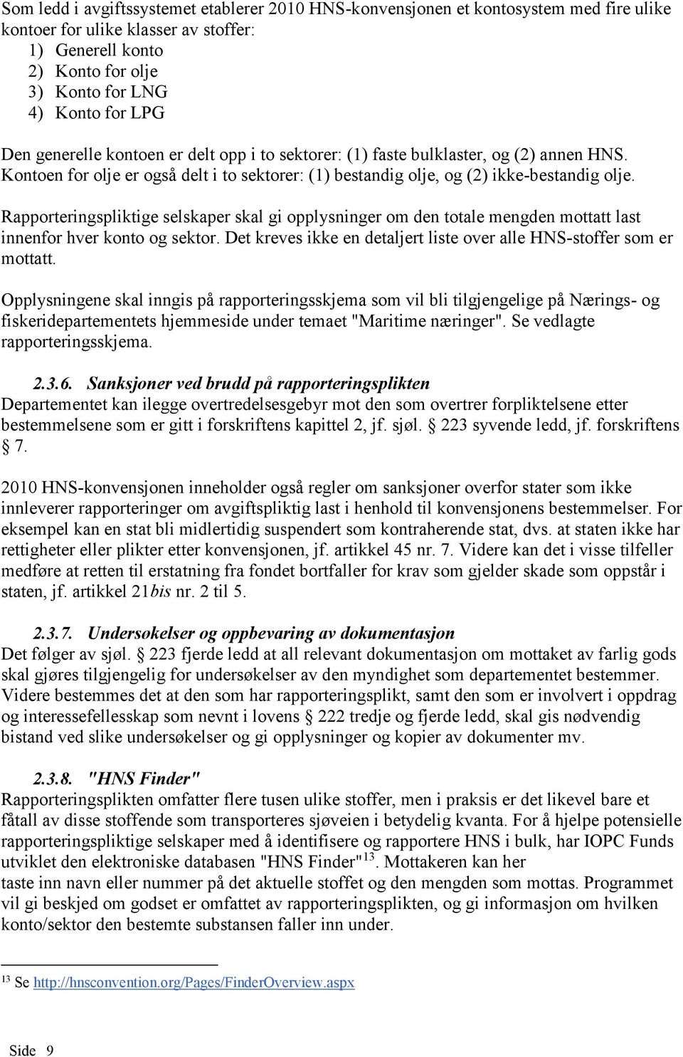 Rapporteringspliktige selskaper skal gi opplysninger om den totale mengden mottatt last innenfor hver konto og sektor. Det kreves ikke en detaljert liste over alle HNS-stoffer som er mottatt.