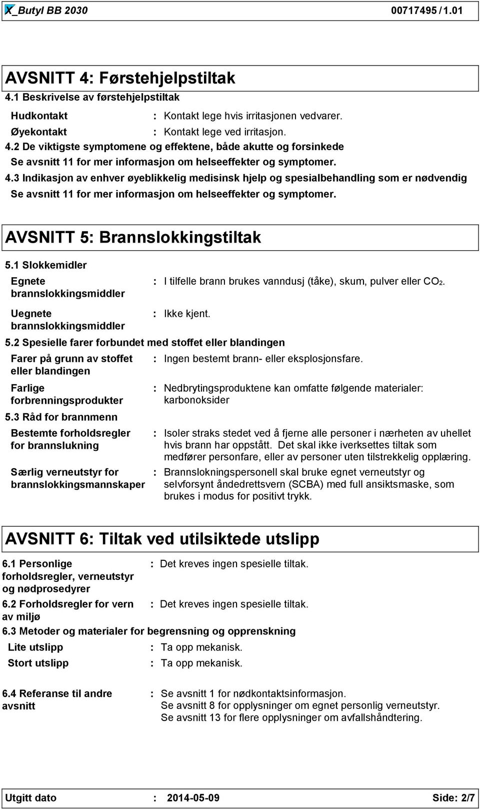 1 Slokkemidler Egnete brannslokkingsmiddler Uegnete brannslokkingsmiddler I tilfelle brann brukes vanndusj (tåke), skum, pulver eller CO2. 5.