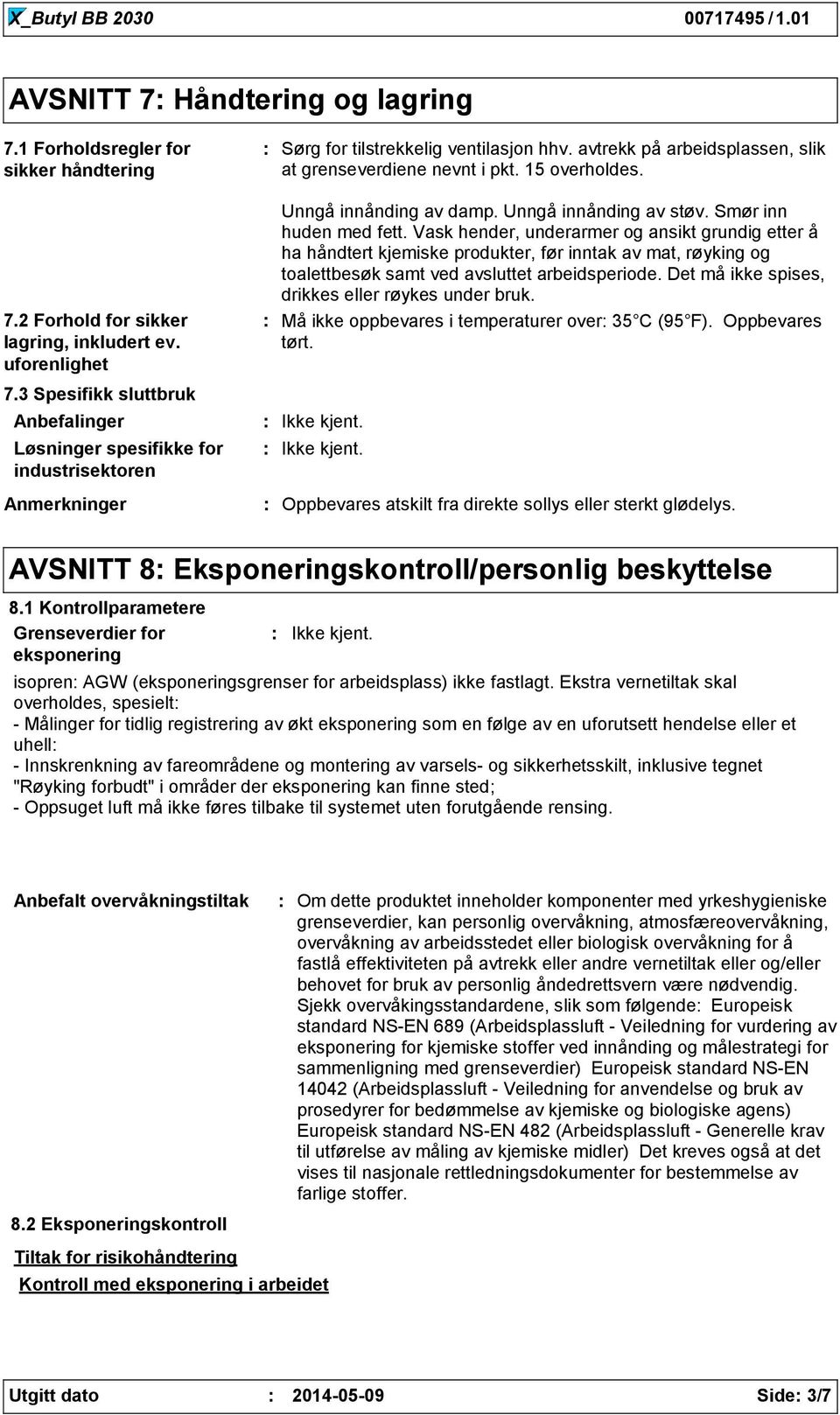 Vask hender, underarmer og ansikt grundig etter å ha håndtert kjemiske produkter, før inntak av mat, røyking og toalettbesøk samt ved avsluttet arbeidsperiode.