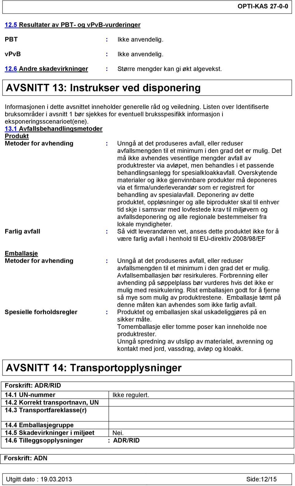 Listen over Identifiserte bruksområder i avsnitt 1 bør sjekkes for eventuell bruksspesifikk informasjon i eksponeringsscenarioet(ene). 13.