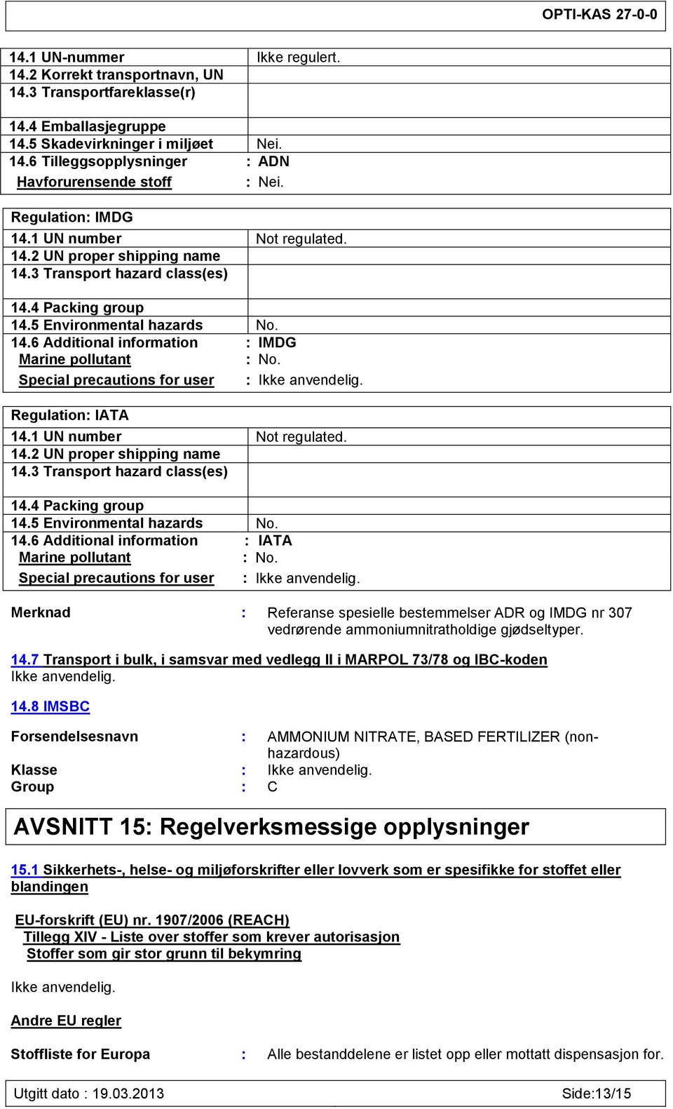 Special precautions for user : Ikke anvendelig. Regulation: IATA 14.1 UN number Not regulated. 14.2 UN proper shipping name 14.3 Transport hazard class(es) 14.4 Packing group 14.