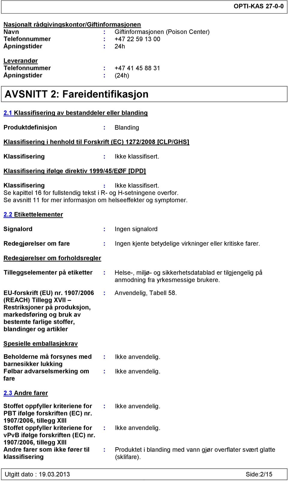 1 Klassifisering av er eller blanding Produktdefinisjon : Blanding Klassifisering i henhold til Forskrift (EC) 1272/2008 [CLP/GHS] Klassifisering : Ikke klassifisert.