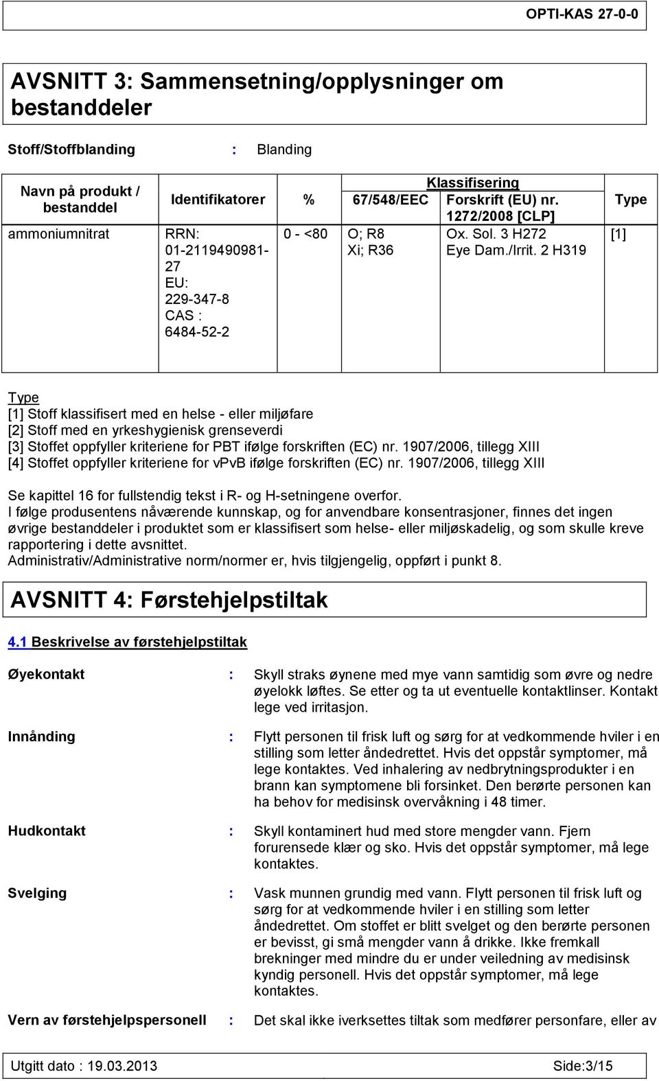 2 H319 Type [1] Type [1] Stoff klassifisert med en helse - eller miljøfare [2] Stoff med en yrkeshygienisk grenseverdi [3] Stoffet oppfyller kriteriene for PBT ifølge forskriften (EC) nr.