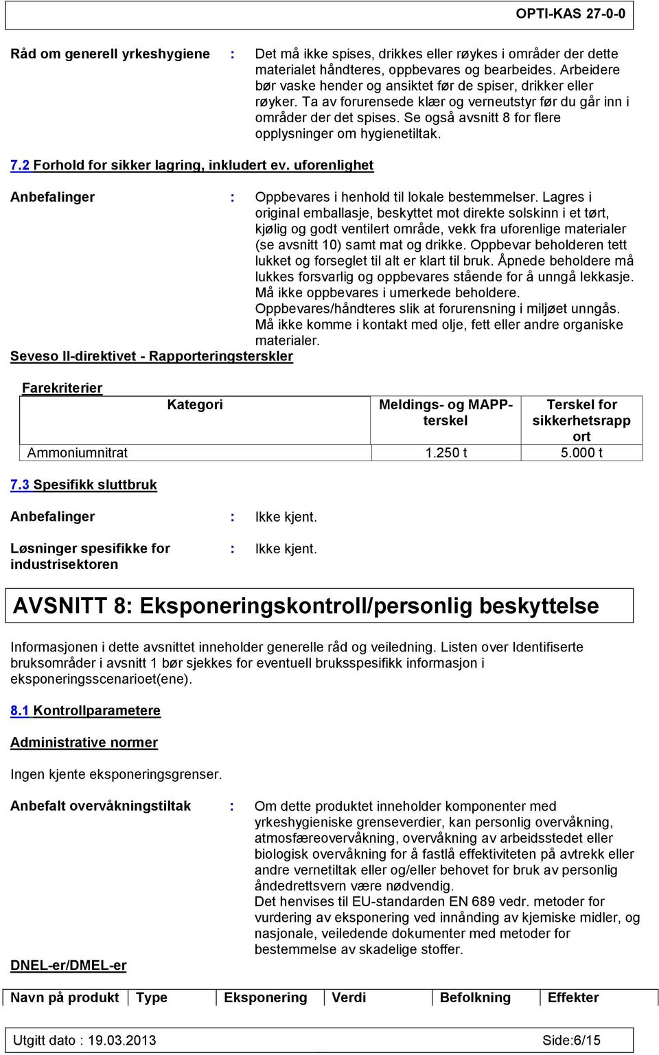 Se også avsnitt 8 for flere opplysninger om hygienetiltak. 7.2 Forhold for sikker lagring, inkludert ev. uforenlighet Anbefalinger : Oppbevares i henhold til lokale bestemmelser.