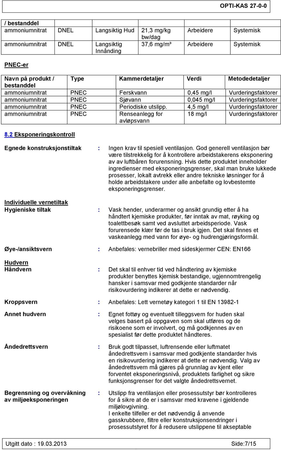 4,5 mg/l Vurderingsfaktorer ammoniumnitrat PNEC Renseanlegg for avløpsvann 18 mg/l Vurderingsfaktorer 8.2 Eksponeringskontroll Egnede konstruksjonstiltak : Ingen krav til spesiell ventilasjon.