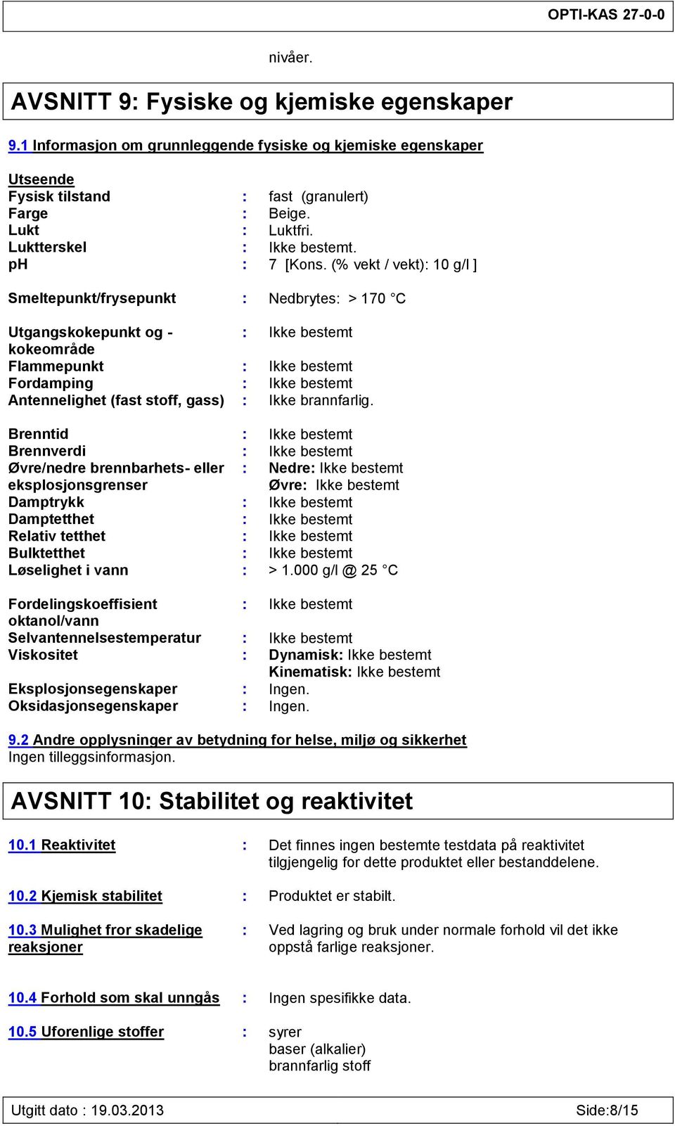 (% vekt / vekt): 10 g/l ] Smeltepunkt/frysepunkt : Nedbrytes: > 170 C Utgangskokepunkt og - : Ikke bestemt kokeområde Flammepunkt : Ikke bestemt Fordamping : Ikke bestemt Antennelighet (fast stoff,