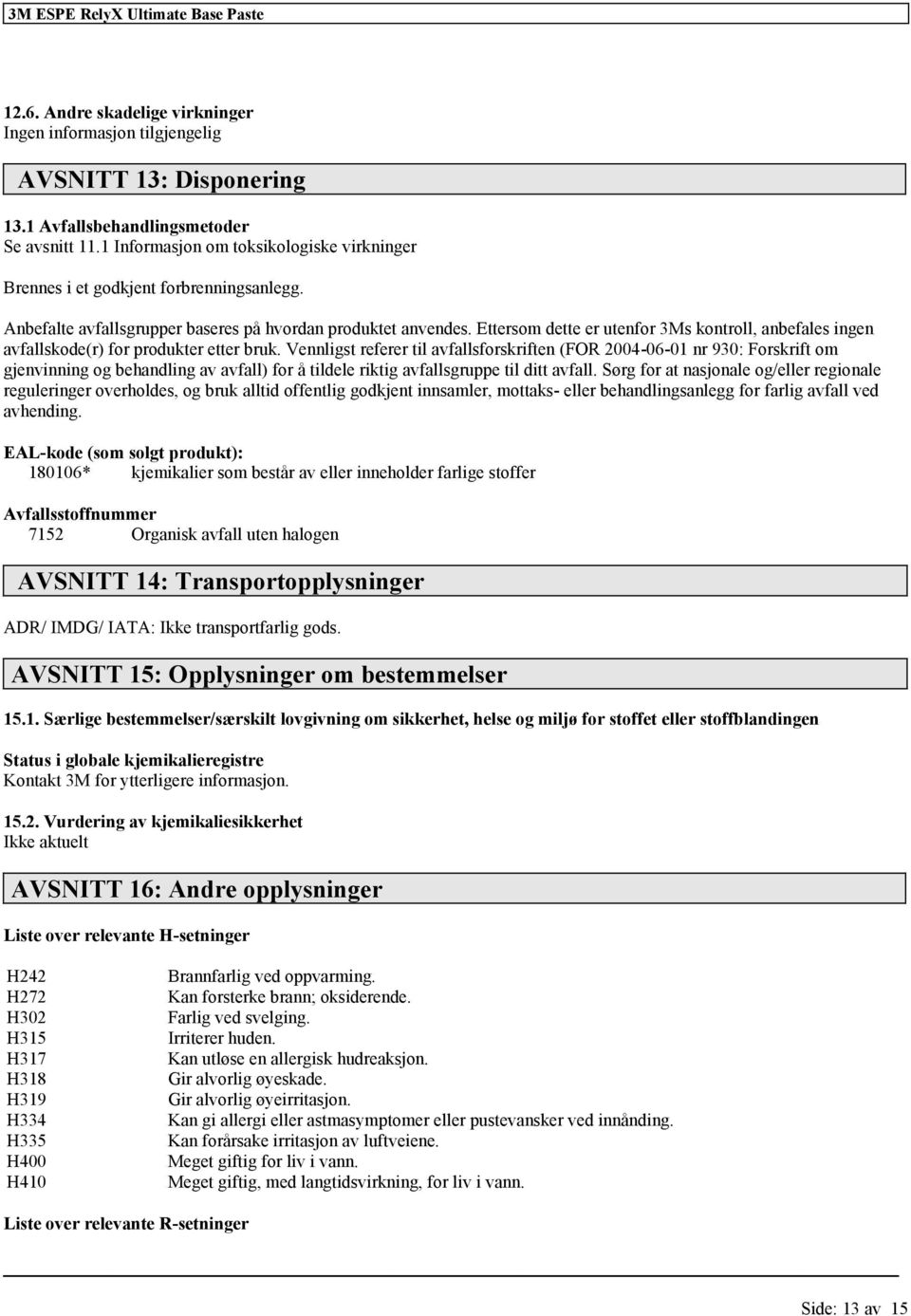 Ettersom dette er uten 3Ms kontroll, anbefales ingen avfallskode(r) produkter etter bruk.