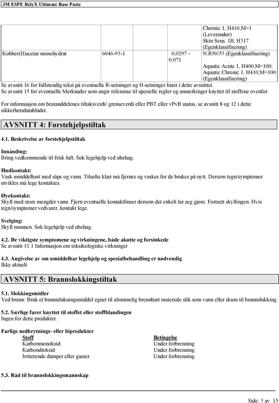 Se avsnitt 15 eventuelle Merknader som angir referanse til spesielle regler og anmerkinger knyttet til stoffene oven For inmasjon om bestanddelenes tiltaksverdi/ grenseverdi PBT vpvb status, se