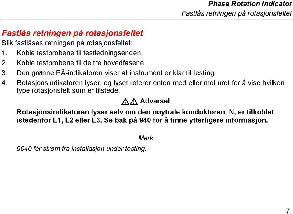 Rotasjonsindikatoren lyser, og lyset roterer enten med eller mot uret for å vise hvilken type rotasjonsfelt som er tilstede.