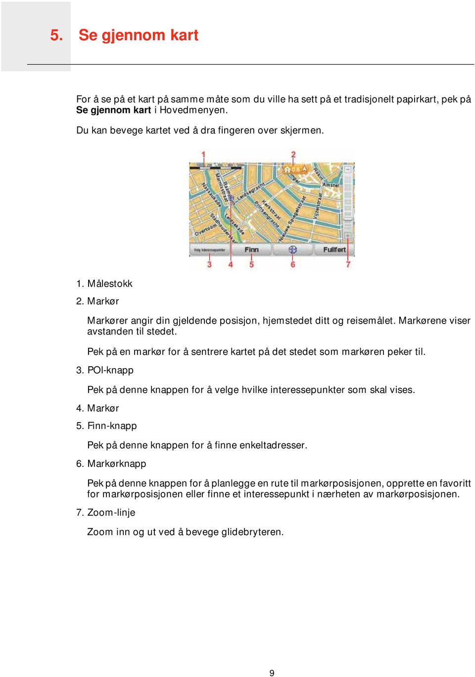 Pek på en markør for å sentrere kartet på det stedet som markøren peker til. 3. POI-knapp Pek på denne knappen for å velge hvilke interessepunkter som skal vises. 4. Markør 5.