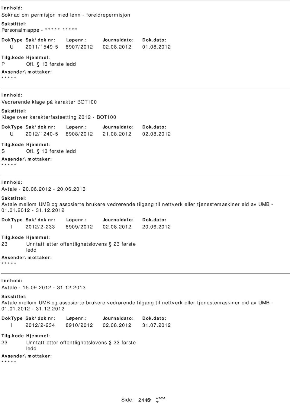 2012-20.06.2013 Avtale mellom MB og assosierte brukere vedrørende tilgang til nettverk eller tjenestemaskiner eid av MB - 01.01.2012-31.12.2012 2012/2-233 8909/2012 02.08.2012 20.06.2012 23 nntatt etter offentlighetslovens 23 første ledd Avtale - 15.