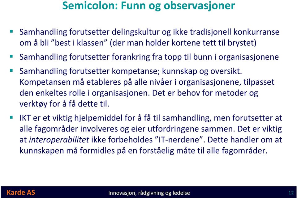 Kompetansen måetableres påalle nivåer i organisasjonene, tilpasset den enkeltes rolle i organisasjonen. Det er behov for metoder og verktøy for åfådette til.