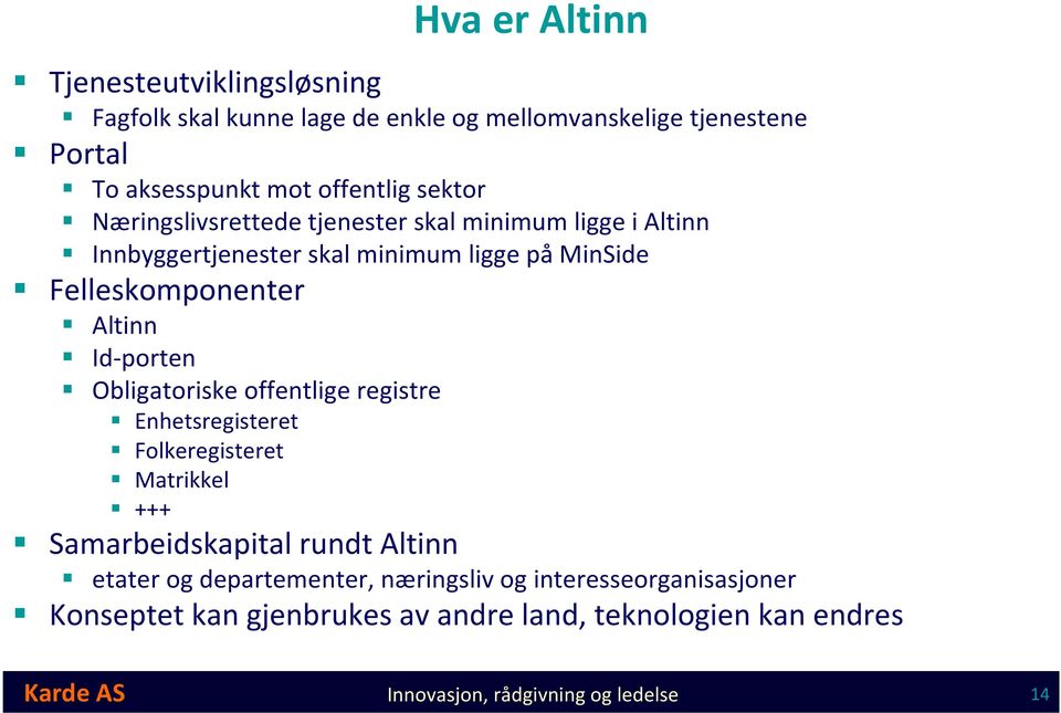 Id-porten Obligatoriske offentlige registre Enhetsregisteret Folkeregisteret Matrikkel +++ Samarbeidskapital rundt Altinn etater og