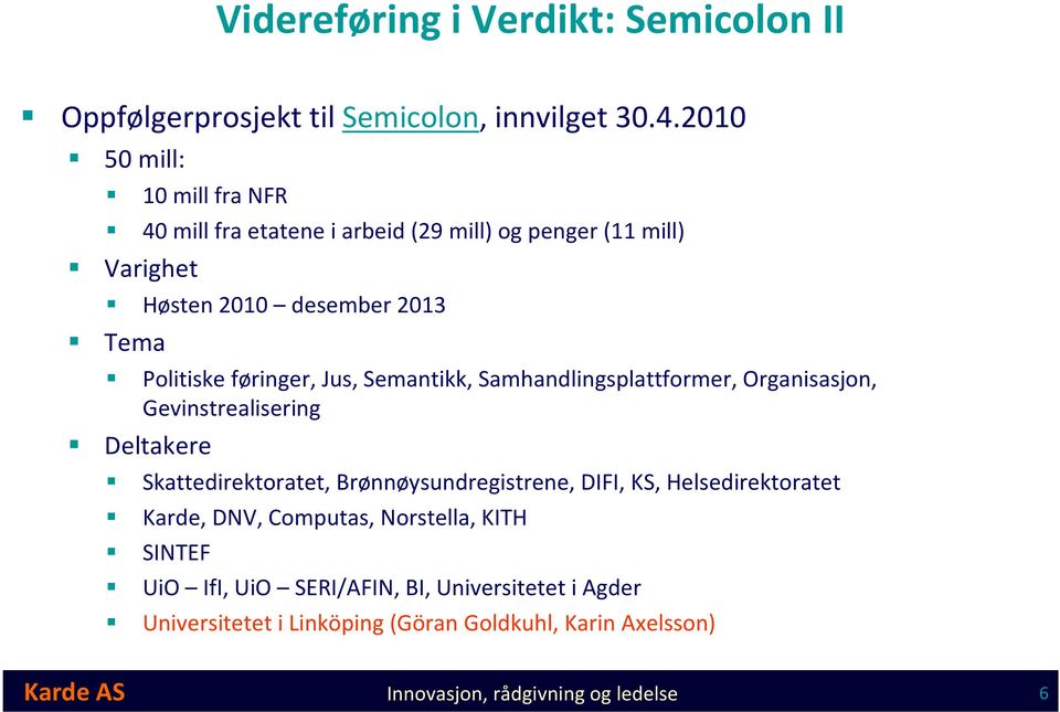 føringer, Jus, Semantikk, Samhandlingsplattformer, Organisasjon, Gevinstrealisering Deltakere Skattedirektoratet, Brønnøysundregistrene, DIFI, KS,