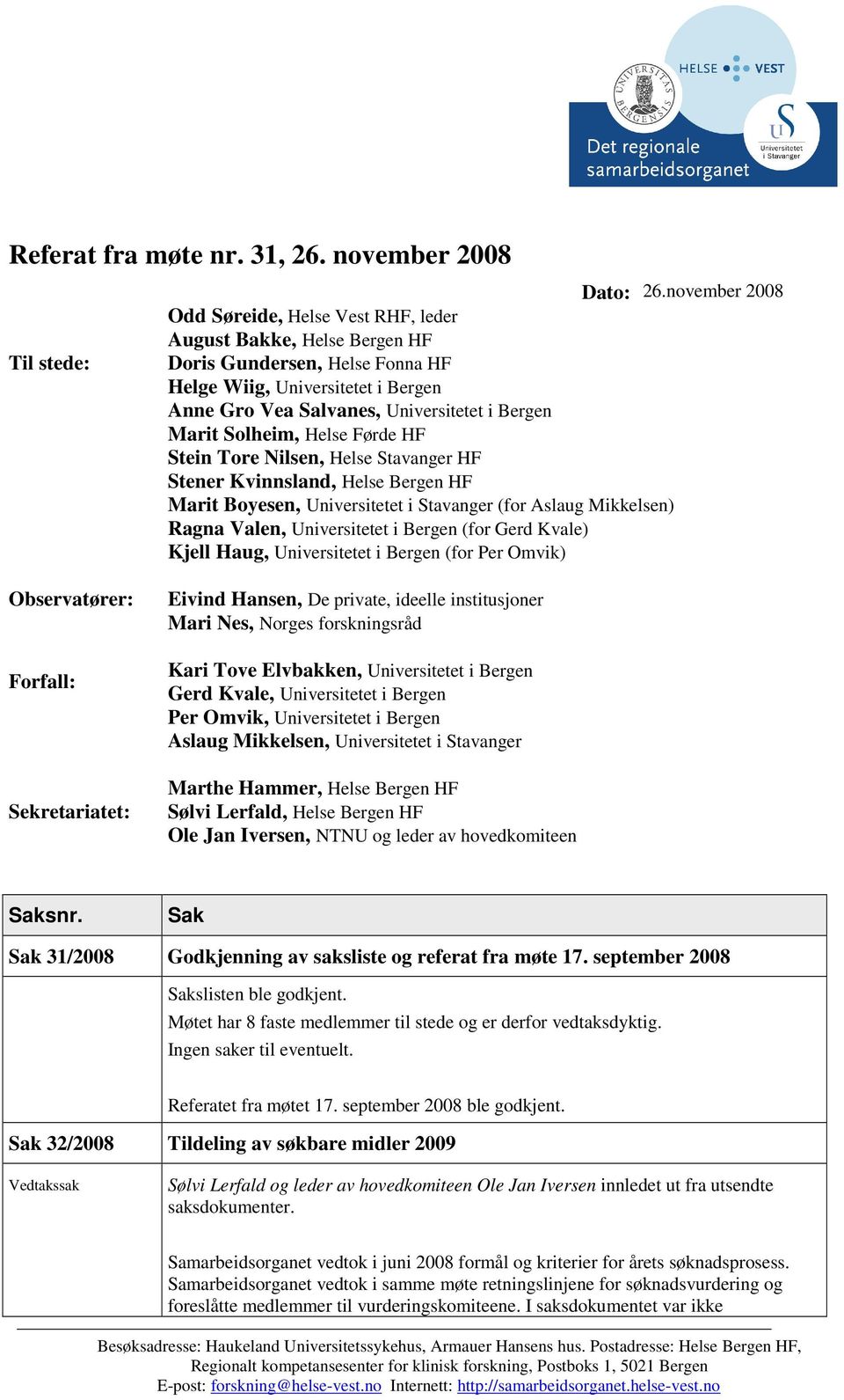 Solheim, Helse Førde HF Stein Tore Nilsen, Helse Stavanger HF Stener Kvinnsland, Helse Bergen HF Marit Boyesen, Universitetet i Stavanger (for Aslaug Mikkelsen) Ragna Valen, Universitetet i Bergen