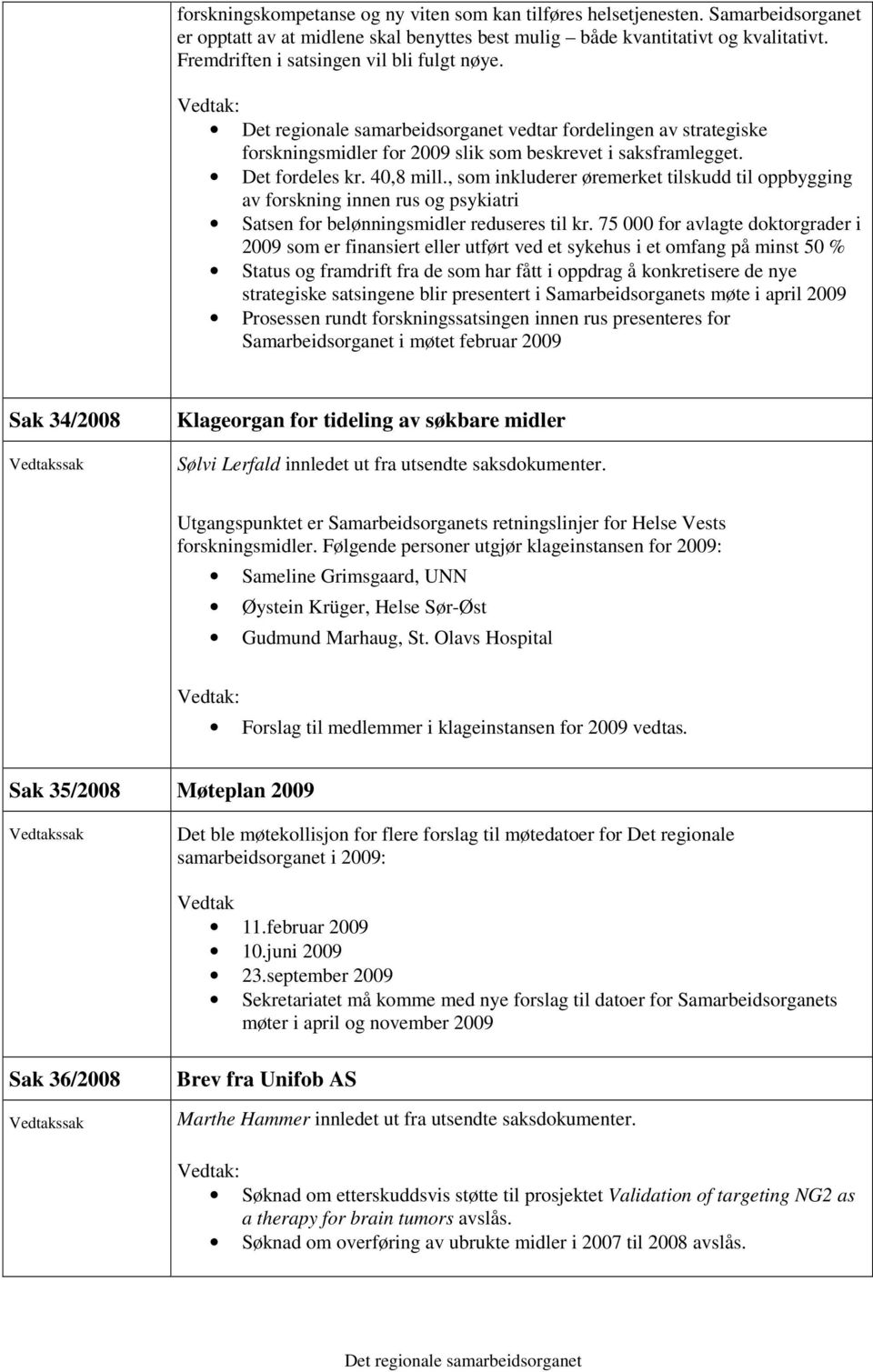 , som inkluderer øremerket tilskudd til oppbygging av forskning innen rus og psykiatri Satsen for belønningsmidler reduseres til kr.