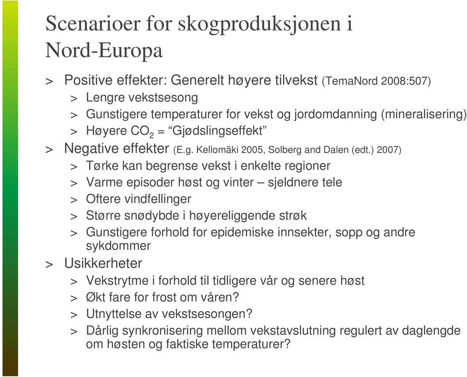 ) 2007) > Tørke kan begrense vekst i enkelte regioner > Varme episoder høst og vinter sjeldnere tele > Oftere vindfellinger > Større snødybde i høyereliggende strøk > Gunstigere forhold for