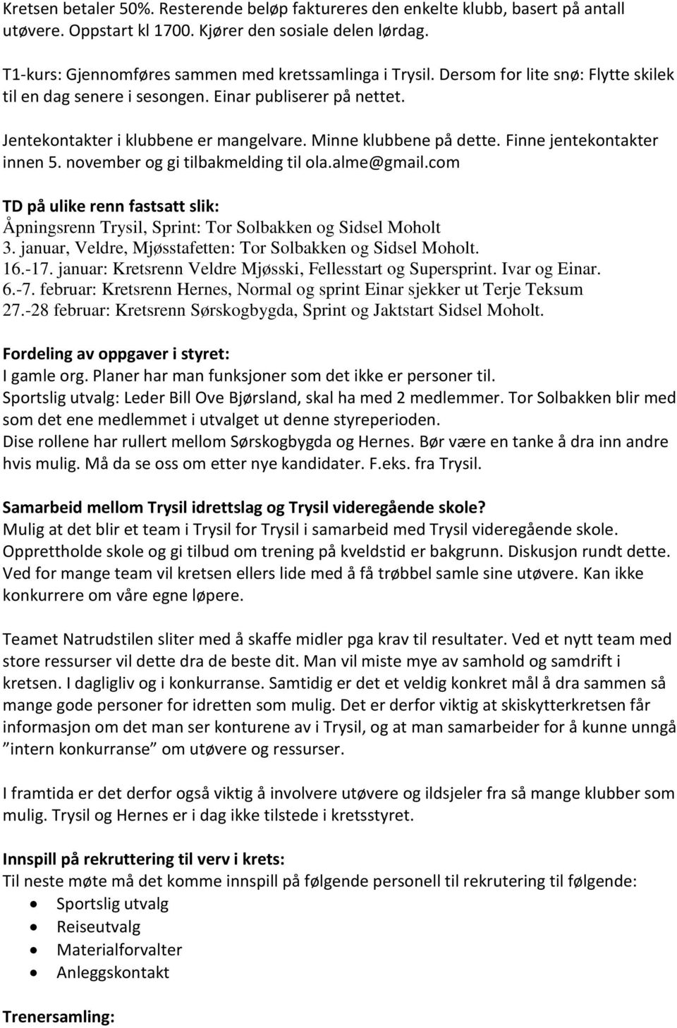 Minne klubbene på dette. Finne jentekontakter innen 5. november og gi tilbakmelding til ola.alme@gmail.com TD på ulike renn fastsatt slik: Åpningsrenn Trysil, Sprint: Tor Solbakken og Sidsel Moholt 3.