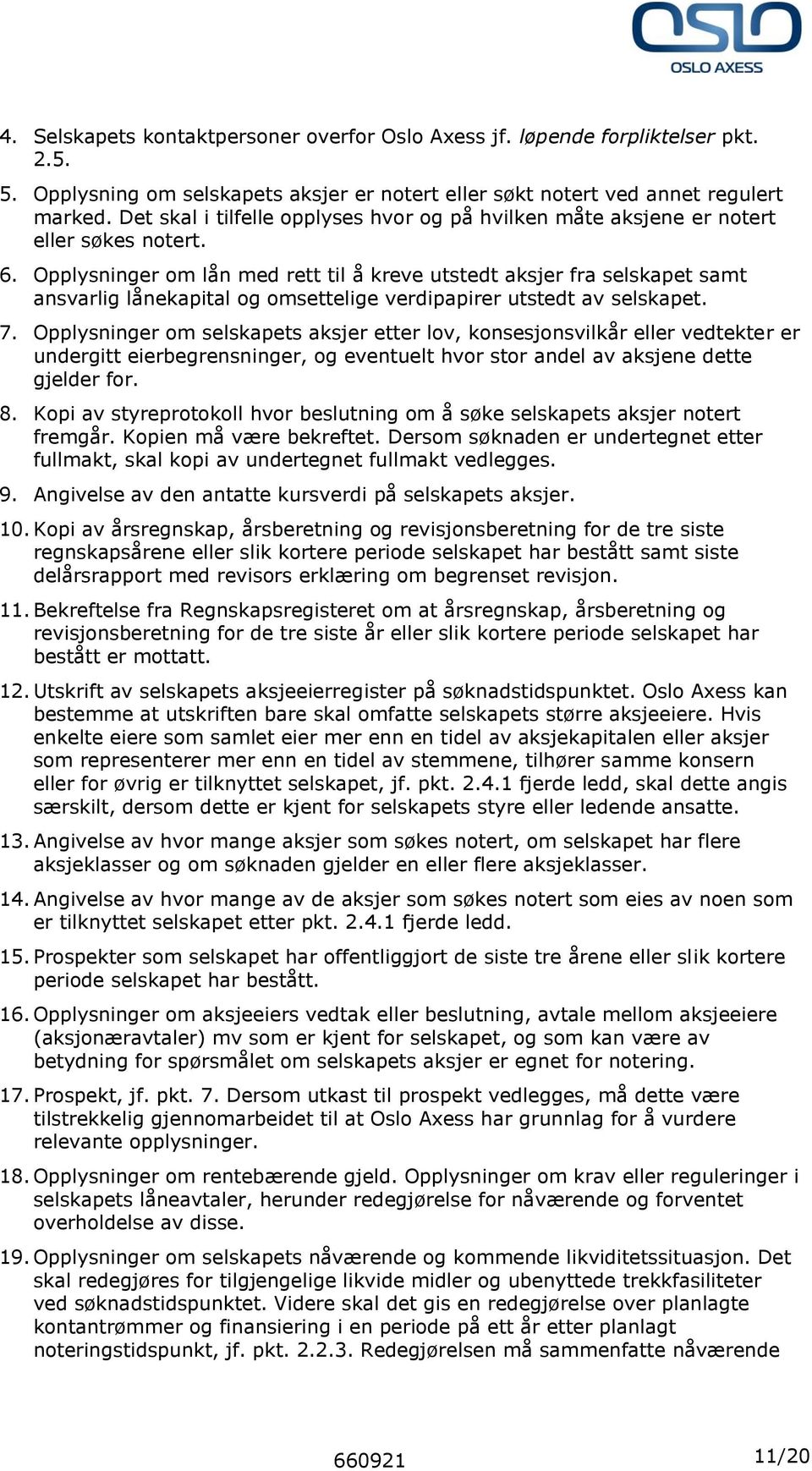 Opplysninger om lån med rett til å kreve utstedt aksjer fra selskapet samt ansvarlig lånekapital og omsettelige verdipapirer utstedt av selskapet. 7.