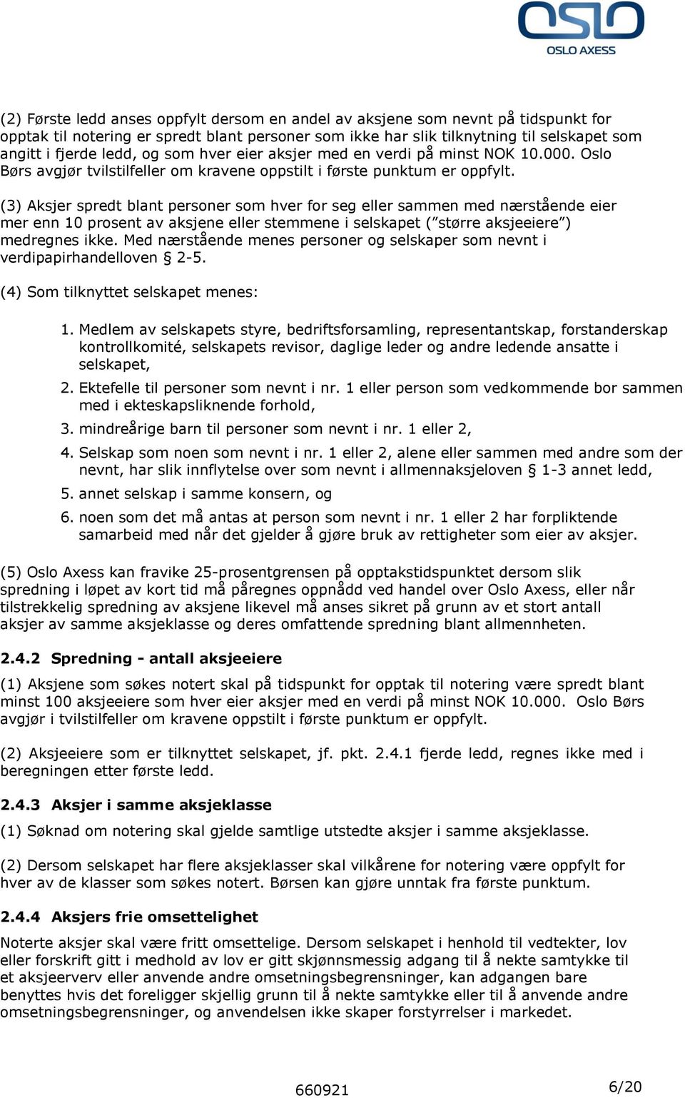 (3) Aksjer spredt blant personer som hver for seg eller sammen med nærstående eier mer enn 10 prosent av aksjene eller stemmene i selskapet ( større aksjeeiere ) medregnes ikke.