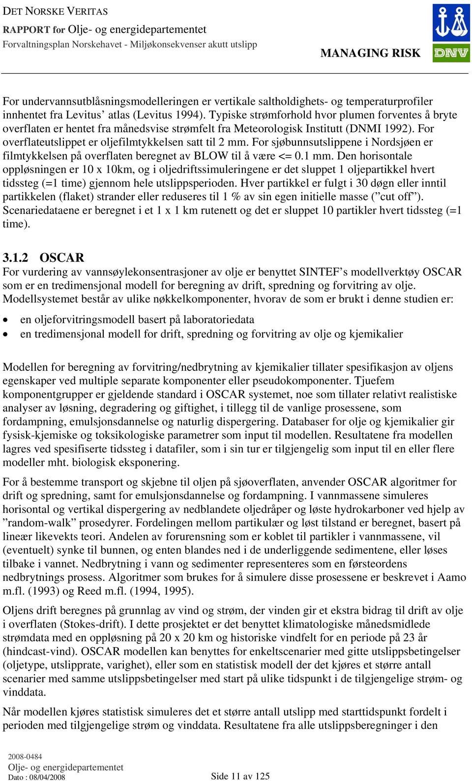 For sjøbunnsutslippene i Nordsjøen er filmtykkelsen på overflaten beregnet av BLOW til å være <= 0.1 mm.