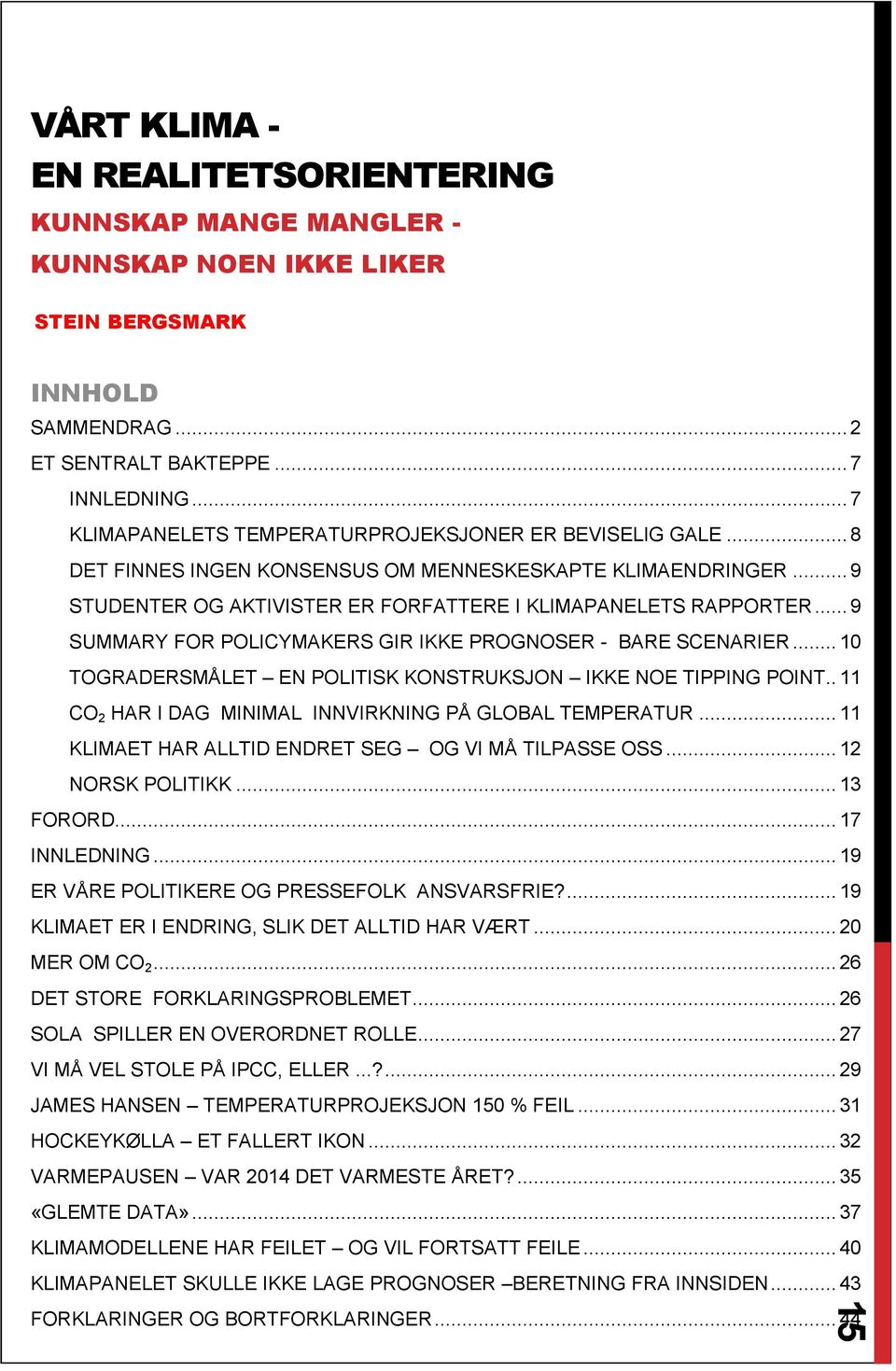 .. 9 SUMMARY FOR POLICYMAKERS GIR IKKE PROGNOSER - BARE SCENARIER... 10 TOGRADERSMÅLET EN POLITISK KONSTRUKSJON IKKE NOE TIPPING POINT.. 11 CO 2 HAR I DAG MINIMAL INNVIRKNING PÅ GLOBAL TEMPERATUR.
