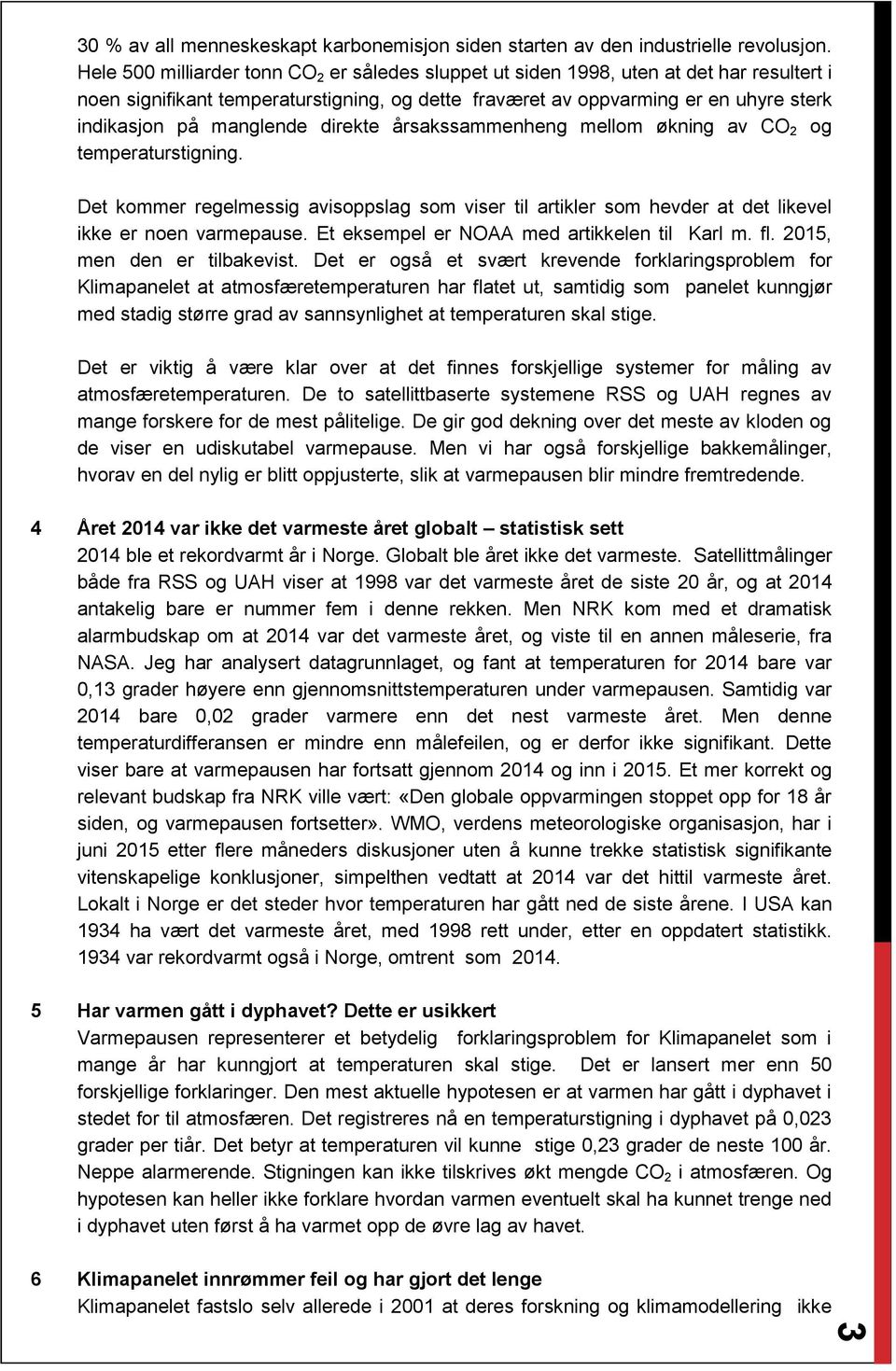 manglende direkte årsakssammenheng mellom økning av CO 2 og temperaturstigning. Det kommer regelmessig avisoppslag som viser til artikler som hevder at det likevel ikke er noen varmepause.