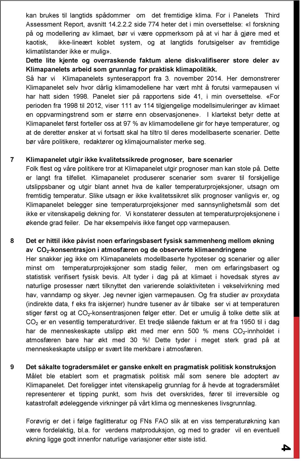 forutsigelser av fremtidige klimatilstander ikke er mulig». Dette lite kjente og overraskende faktum alene diskvalifiserer store deler av Klimapanelets arbeid som grunnlag for praktisk klimapolitikk.