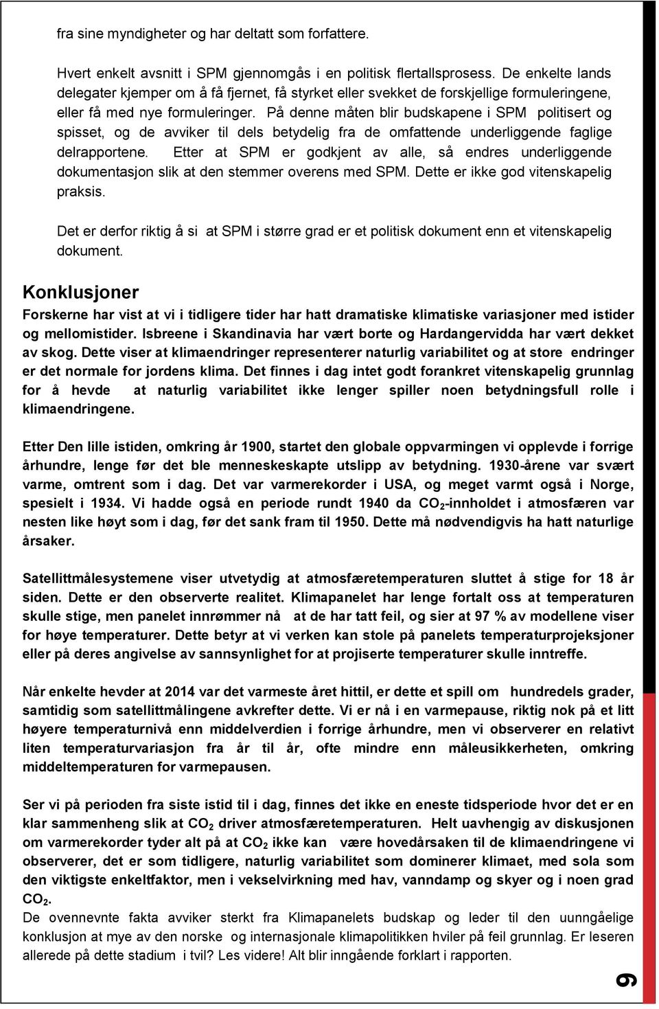 På denne måten blir budskapene i SPM politisert og spisset, og de avviker til dels betydelig fra de omfattende underliggende faglige delrapportene.