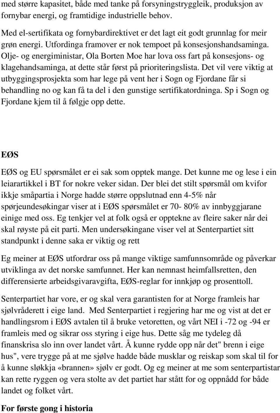 Olje- og energiministar, Ola Borten Moe har lova oss fart på konsesjons- og klagehandsaminga, at dette står først på prioriteringslista.