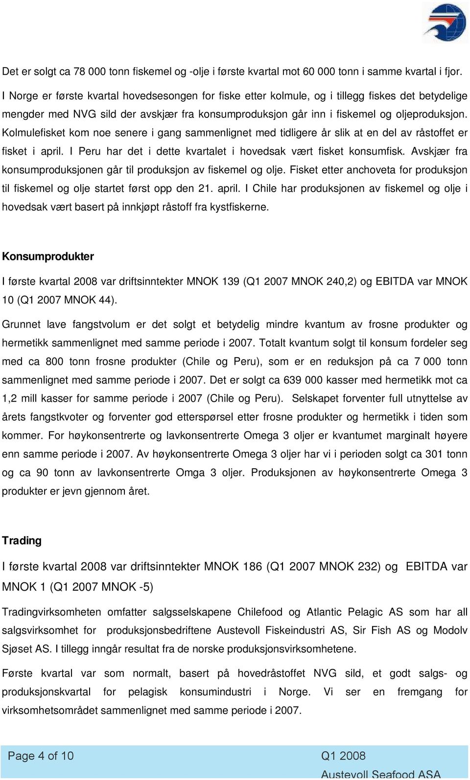 Kolmulefisket kom noe senere i gang sammenlignet med tidligere år slik at en del av råstoffet er fisket i april. I Peru har det i dette kvartalet i hovedsak vært fisket konsumfisk.