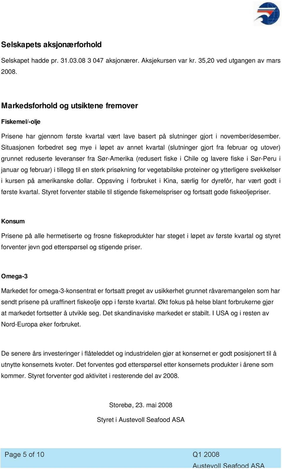 Situasjonen forbedret seg mye i løpet av annet kvartal (slutninger gjort fra februar og utover) grunnet reduserte leveranser fra Sør-Amerika (redusert fiske i Chile og lavere fiske i Sør-Peru i