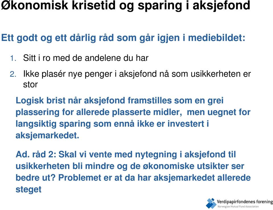 allerede plasserte midler, men uegnet for langsiktig g sparing som ennå ikke er investert i aksjemarkedet. Ad.